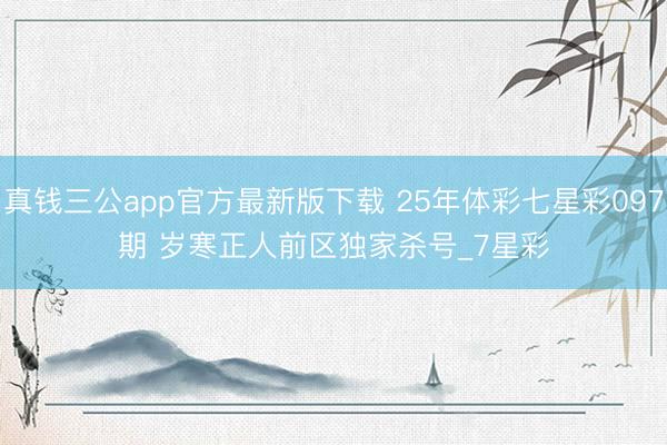 真钱三公app官方最新版下载 25年体彩七星彩097期 岁寒正人前区独家杀号_7星彩