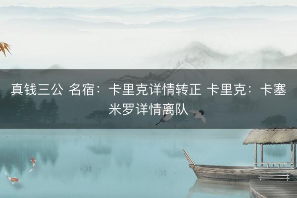 真钱三公 名宿：卡里克详情转正 卡里克：卡塞米罗详情离队